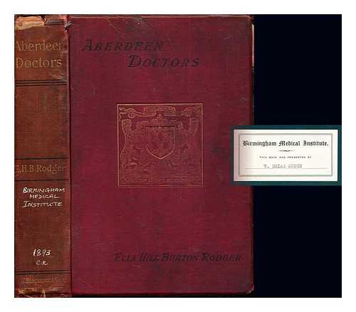 RODGER, ELLA HILL BURTON - Aberdeen doctors, at home and abroad : the narrative of a medical school