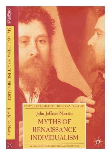 MARTIN, JOHN (JOHN JEFFRIES) - The myths of Renaissance individualism / John Jeffries Martin