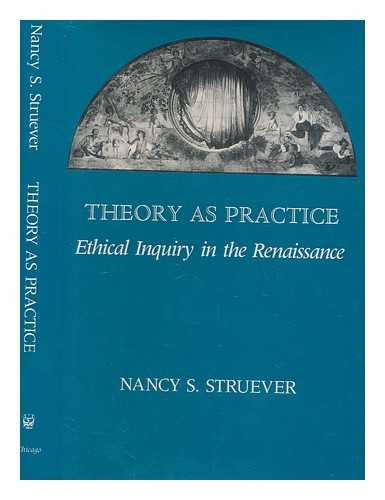 STRUEVER, NANCY S - Theory as practice : ethical inquiry in the Renaissance / Nancy S. Struever