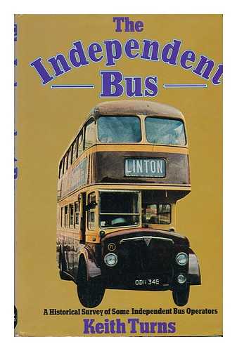 TURNS, KEITH - The Independent Bus : a Historical Survey of Some Independent Bus Operators