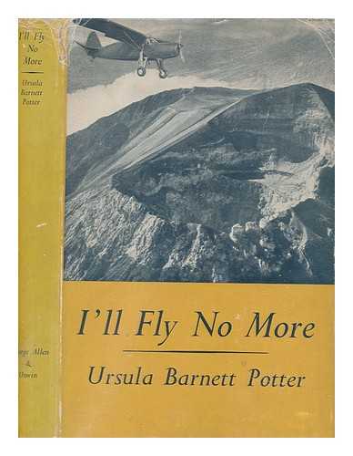 POTTER, URSULA BARNETT - I'll fly no more : an airwoman's diary / Ursula Barnett Potter