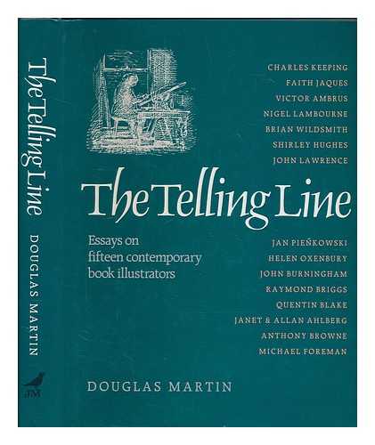 MARTIN, DOUGLAS - The telling line : essays on fifteen contemporary book illustrators : Charles Keeping ...[et al.] / Douglas Martin