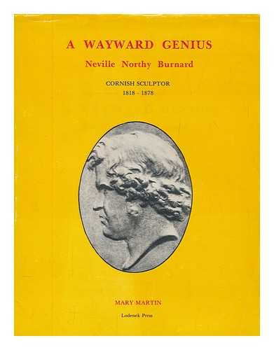 MARTIN, MARY - A wayward genius : Neville Northy Burnard : Cornish sculptor (1818-1878) : a study