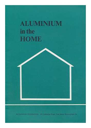 ALUMINIUM FEDERATION - Aluminium in the Home - a students' brief guide to an important modern commodity