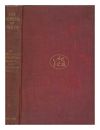 CRICHTON-BROWNE, JAMES SIR (1840-1938) - The nemesis of Froude : a rejoinder to James Anthony Froude's 'My relations with Carlyle'