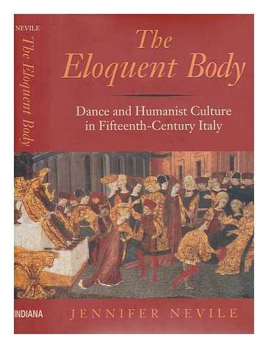 NEVILE, JENNIFER - The eloquent body : dance and humanist culture in fifteenth-century Italy / Jennifer Nevile