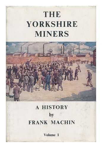 MACHIN, FRANK - The Yorkshire miners : a history. Volume 1