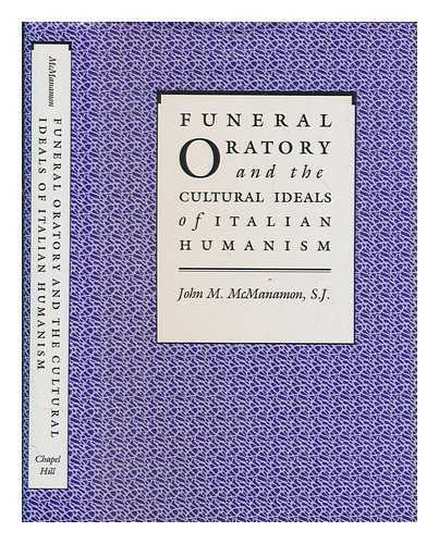 MCMANAMON, JOHN M - Funeral oratory and the cultural ideals of Italian humanism / John M. McManamon