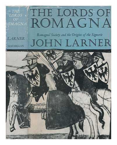 LARNER, JOHN - The lords of Romagna : Romagnol society and the origins of the signorie