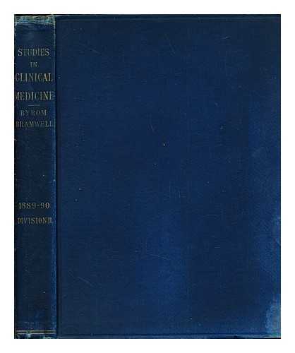 BRAMWELL, BYROM SIR (1847-1931) - Studies in clinical medicine : a record of some of the more interesting cases observed, and some of the remarks made, at the author's out-patient clinic in the Edinburgh Royal Infirmary: division II: November 1889 to March 1890