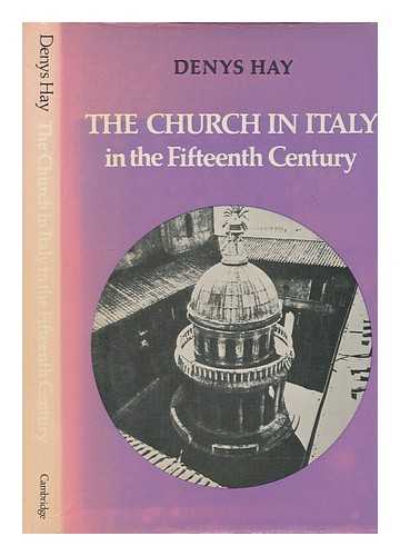 HAY, DENYS (1915-1994) - The Church in Italy in the fifteenth century : the Birkbeck lectures, 1971