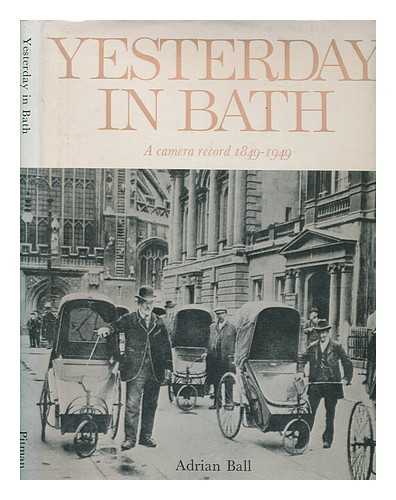 BALL, ADRIAN - Yesterday in Bath: a camera record, 1849-1949. Written by Adrian Ball; designed by Douglas Merritt