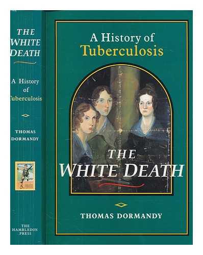 DORMANDY, THOMAS - The white death : a history of tuberculosis / Thomas Dormandy