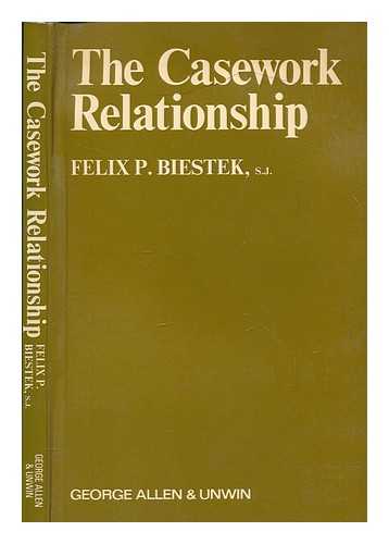 BIESTEK, FELIX P. (FELIX PAUL) - The casework relationship / Felix P. Biestek