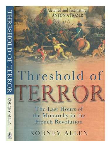 ALLEN, RODNEY - Threshold of terror : the last hours of the monarchy in the French Revolution / Rodney Allen