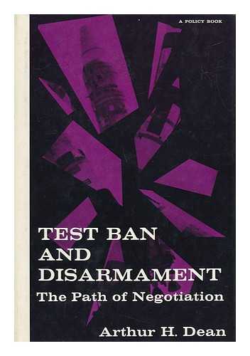 DEAN, ARTHUR H. - Test Ban and Disarmament - the Path to Negotiation