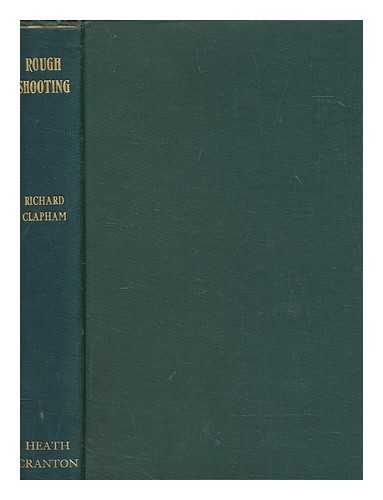 CLAPHAM, RICHARD - Rough shooting for the man of moderate means : with some notes on game preservation and vermin extermination