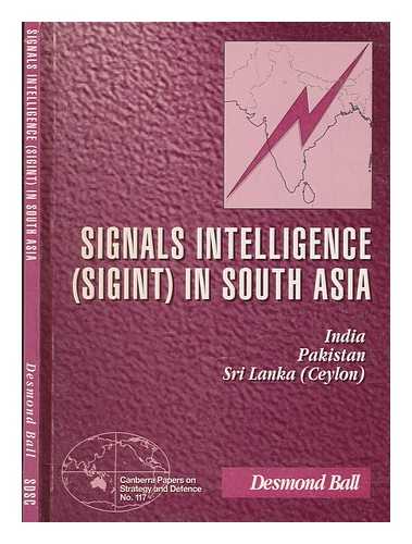 BALL, DESMOND - Signals intelligence (SIGINT) in South Asia : India, Pakistan Sri Lanka (Ceylon) / Desmond Ball