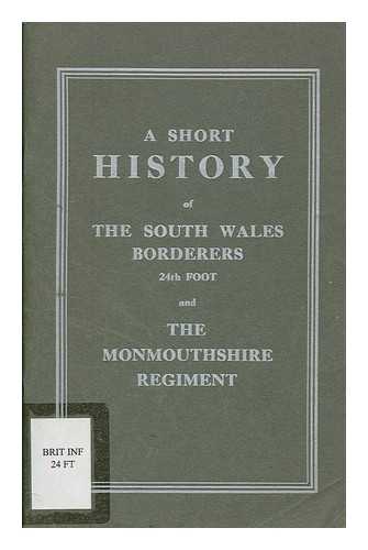 GREAT BRITAIN. ARMY. SOUTH WALES BORDERERS. REGIMENTAL COMMITTEE - A short history of the South Wales Borderers, 24th Foot and the Monmouthshire Regiment