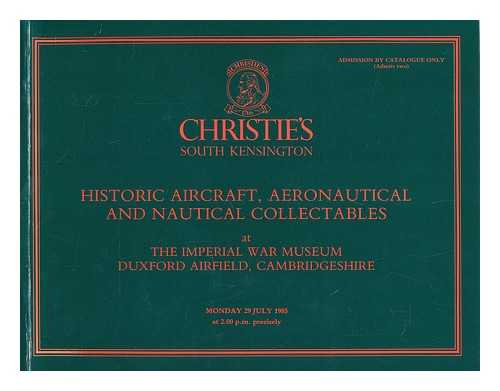 CHRISTIE'S SOUTH KENSINGTON, LTD - Historic aircraft, aeronautical and nautical collectables : at the Imperial War Museum, Duxford Airfield, Cambridgeshire, Monday 29 July 1985