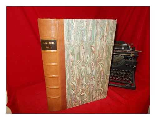 RAPIN. LORDS THE STATES-GENERAL - Acta Regia: being the account which Mr. Rapin de Thoyras published of the History of England: by authority of the Lords of the States-General; and groundedupon those records which, by Order of their Late Majesties King William, Queen Anne, and King George, are collected in that inestimable Fund of History: Mr. Rymer's Foedera ; History of England: but an account of the several grants from the Crown to the Nobility & through all the Reigns, from King William Rufus to the Tenth Year of the King Charles I [ect.]