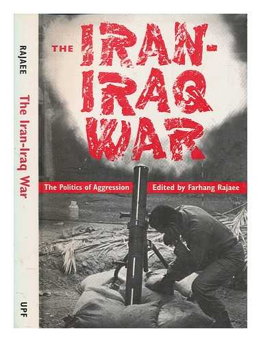 RAJAEE, FARHANG - The Iran-Iraq war : the politics of aggression / edited by Farhang Rajaee