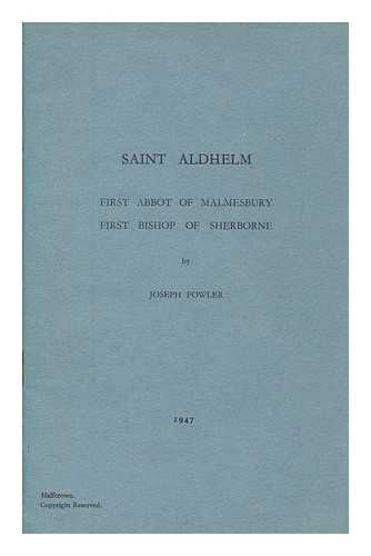 FOWLER, JOSEPH - Saint Aldhelm : first abbot of Malmesbury, first bishop of Sherborne