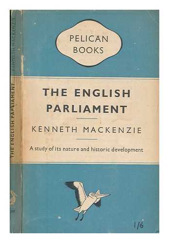 MACKENZIE, KENNETH R - The English parliament : [a study of its nature and historic development] / Kenneth R. MacKenzie