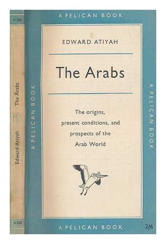 ATIYAH, EDWARD SELIM (1903-1964) - The Arabs