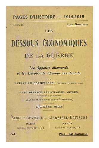 CORNLISSEN, CHRISTIAN - Les Dessous conomiques de la guerre, les apptits allemands et les devoirs de l'Europe occidentale, par Christian Cornlissen, ... Prface par Charles Andler