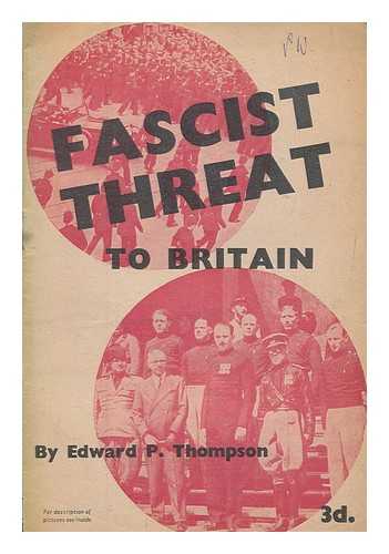 THOMPSON, E. P. (EDWARD PALMER) (1924-1993) - Fascist threat to Britain