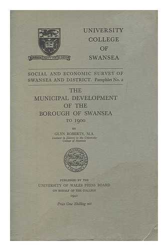 ROBERTS, GLYN (1904-1962) - The municipal development of the borough of Swansea to 1900