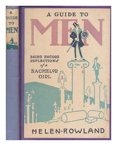 ROWLAND, HELEN - A guide to men : being encore reflections of a bachelor girl