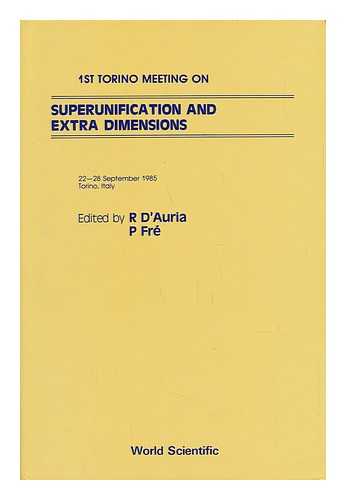 D'AURIA, R. - 1st Torino Meeting on Superunification and Extra Dimensions, 22-28 September 1985, Torino, Italy / sponsored by I.S.I. (Institute for Scientific Interchange), I.N.F.N. (Istituto Nazionale di Fisica Nucleare), Università di Torino ; edited by R. D'Auria