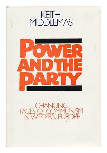 MIDDLEMAS, KEITH - Power and the Party - Changing Faces Communism in Western Europe