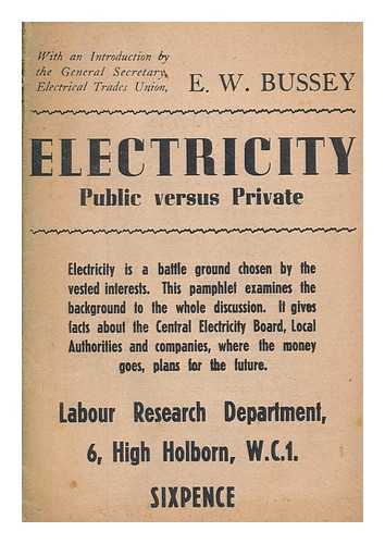 LABOUR RESEARCH DEPARTMENT - Electricity : public versus private / with an introduction by E.W. Bussey