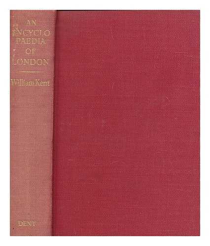KENT, WILLIAM - An encyclopaedia of London / illustrated with 16 pages of photos