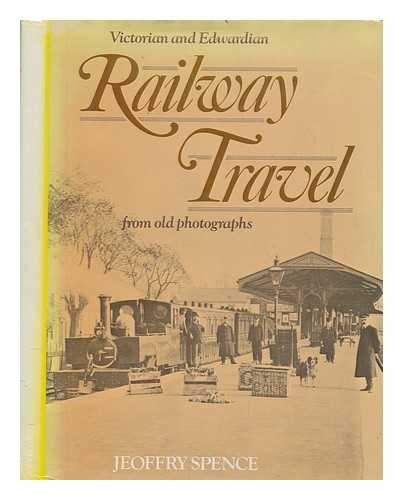SPENCE, JEOFFRY - Victorian and Edwardian railway travel / introduction and commentaries by Jeoffry Spence