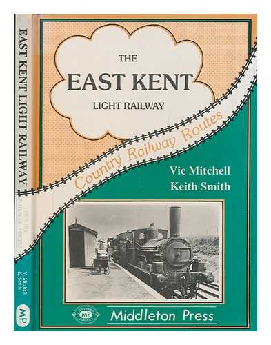 MITCHELL, VIC - The East Kent Light Railway / Vic Mitchell and Keith Smith