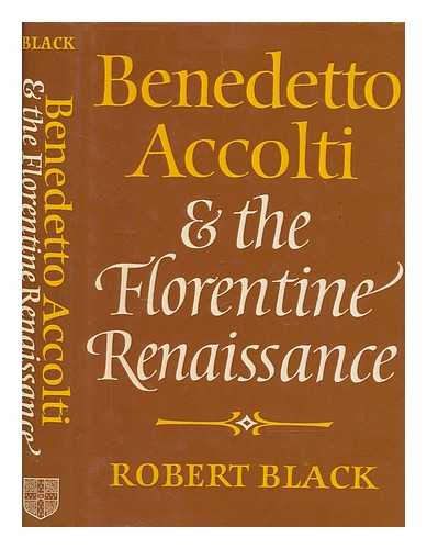 BLACK, ROBERT - Benedetto Accolti and the Florentine Renaissance / Robert Black