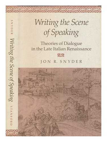 SNYDER, JON R - Writing the scene of speaking : theories of dialogue in the late Italian Renaissance / Jon R. Snyder