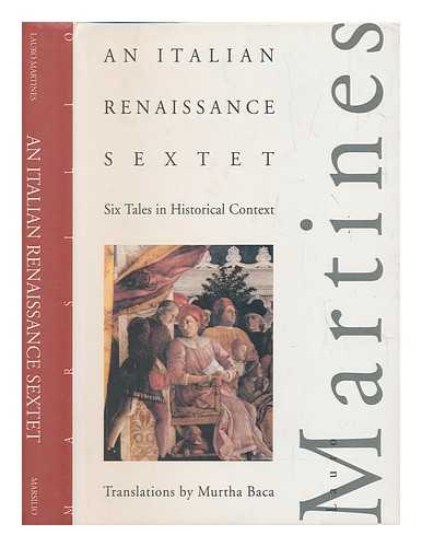 MARTINES, LAURO - An Italian Renaissance sextet : six tales in historical context / [with interpretative essays] by Lauro Martines ; translations by Murtha Baca