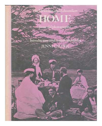 CALDER, JENNI - The Victorian and Edwardian home from old photographs / [compiled by] Jenni Calder