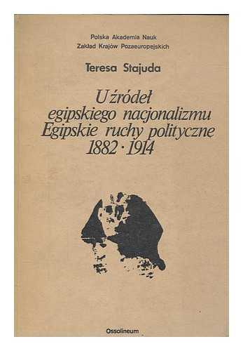 STAJUDA, TERESA - U zrdel egipskiego nacjonalizmu : egipskie ruchy polityczne 1882-1914 / Teresa Stajuda