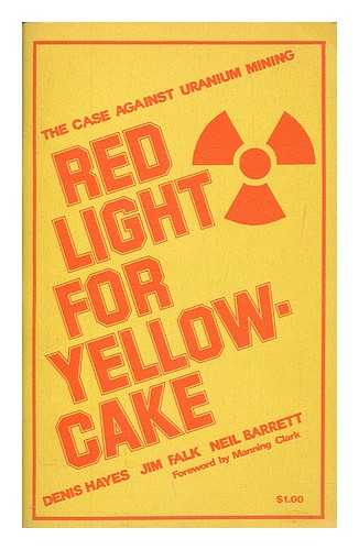 HAYES, DENIS - Red light for yellowcake : the case against uranium mining / Denis Hayes, Jim Falk, Neil Barrett