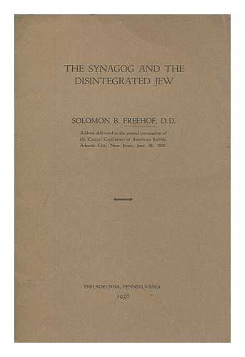 FREEHOF, SOLOMON BENNETT (1892-1990) - The synagog and the disintegrated Jew : ... address delivered at the annual convention of the Central Conference of American Rabbis, Atlantic City, New Jersey, June 24, 1938