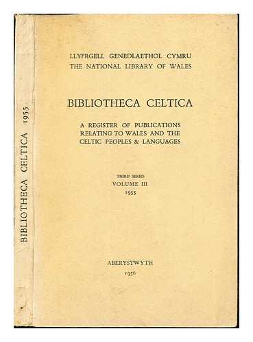 LLYFGELL GENEDLAETHOL CYMRU. THE NATIONAL LIBRARY OF WALES - Bibliotheca Celtica: a register of publications relating to Wales and the Celtic Peoples & Languages: third series: volume III: 1955