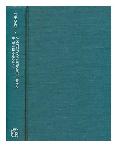 SPINGARN, JOEL ELIAS (1875-1939) - A history of literary criticism in the Renaissance