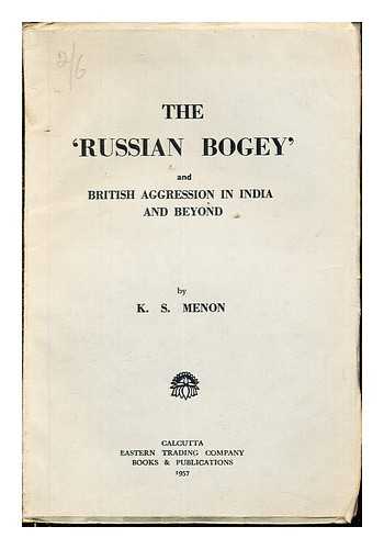 MENON, KUMARA PADMANABHA SIVASANKARA (1898-) - The 'Russian bogey' and British aggression in India and beyond