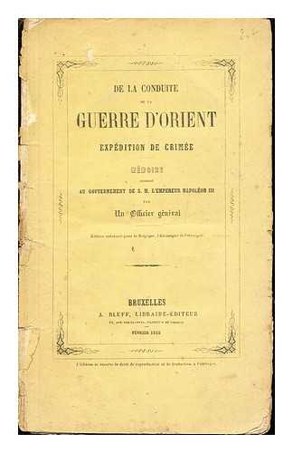 UN OFFICIER GNRAL - De la conduite de la guerre d'orient : expedition crimee : memoire adresse au gouvernement de S.M. l'Empereur Napoleon III / par un Officier general